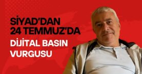 SİYAD’dan 24 Temmuz’da Dijital Basın Vurgusu
